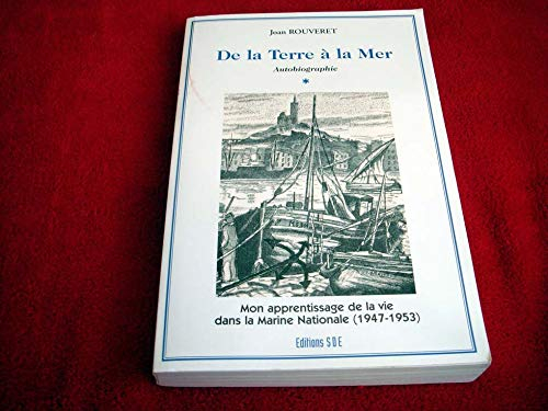De la Terre a la Mer - Mon Apprentissage de la Vie Dans la Marine Nationale (1947-1953)