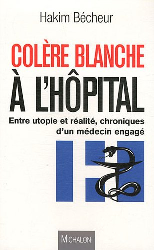 Colère blanche à l'hôpital : entre utopie et réalité, chroniques d'un médecin engagé