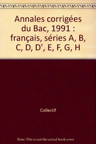 annales corrigées du bac, 1991 : français, séries a, b, c, d, d', e, f, g, h