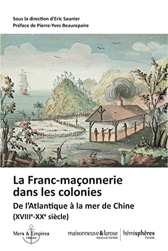 La franc-maçonnerie dans les colonies : de l'Atlantique à la mer de Chine (XVIIIe-XXe siècle)