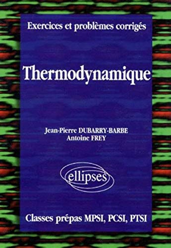 Thermodynamique : exercices et problèmes corrigés : classes préparatoires MPSI, PCSI, PTSI
