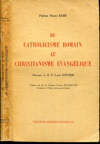 du catholicisme romain au christianisme évangélique : réponse au r.p. louis bouyer. préface de m. le