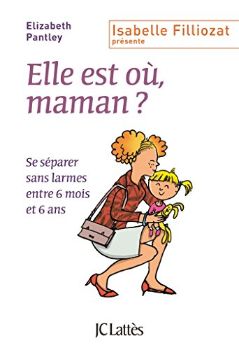 Elle est où, maman ? : se séparer sans larmes entre 6 mois et 6 ans