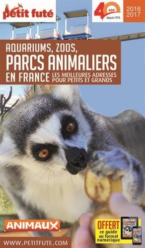 Aquariums, zoos, parcs animaliers en France : les meilleures adresses pour petits et grands : 2016-2
