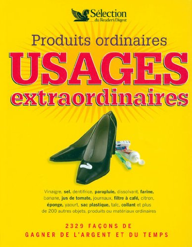 Produits ordinaires : usages extraordinaires : 2329 façons de gagner de l'argent et du temps