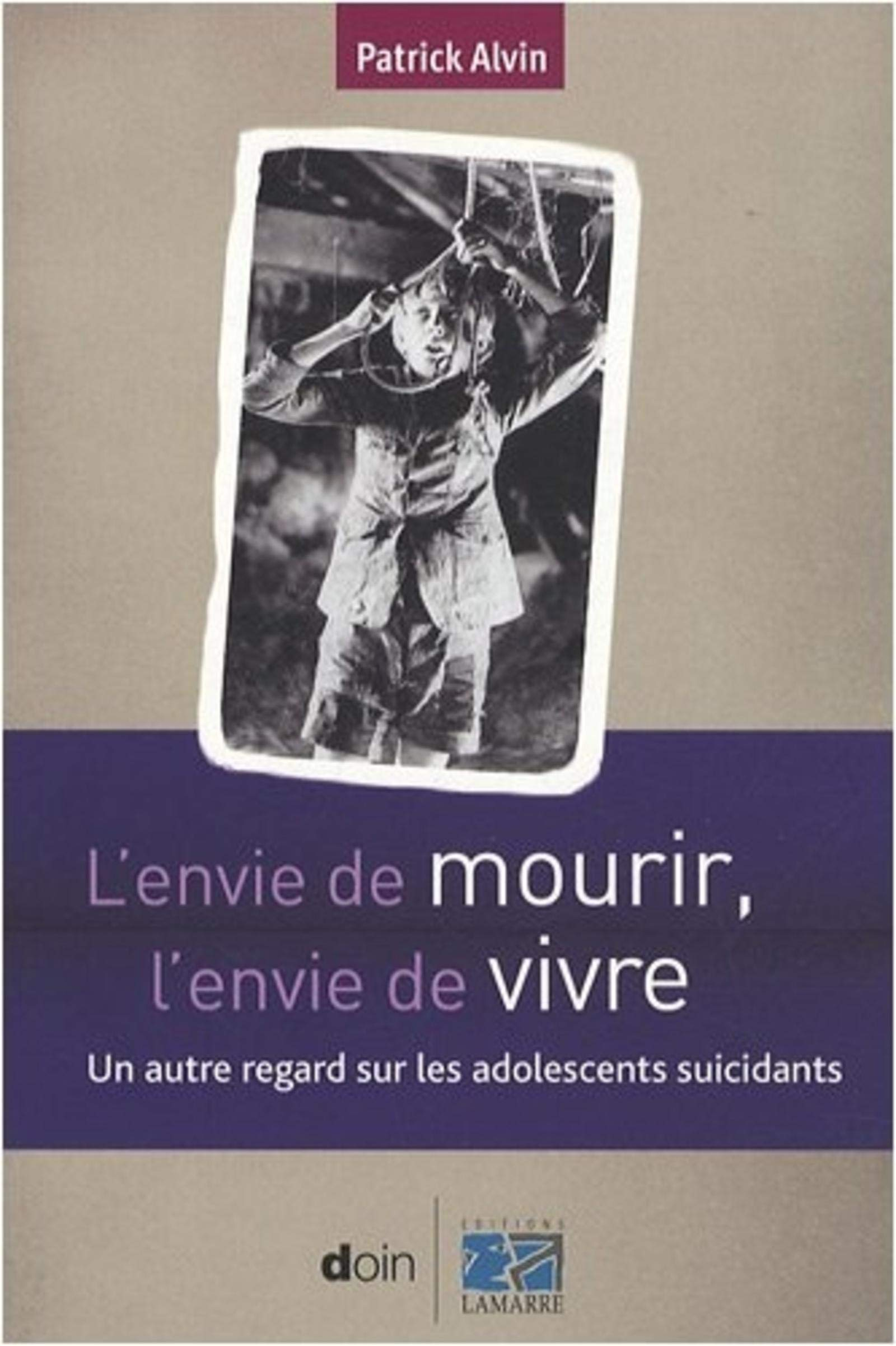 L'envie de mourir, l'envie de vivre : un autre regard sur les adolescents suicidants