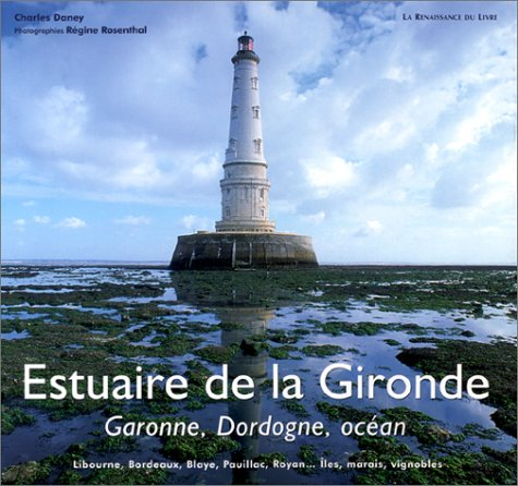 L'estuaire de la Gironde : Garonne, Dordogne, océan : Libourne, Bordeaux, Blaye, Pauillac, Royan... 
