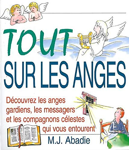 Tout sur les anges : découvrez les anges gardiens, les messagers et les compagnons surnaturels qui v