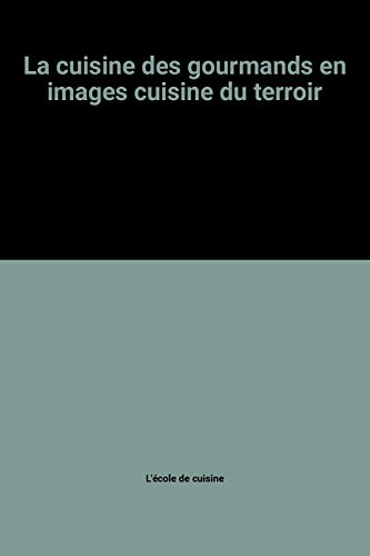 la cuisine des gourmands en images cuisine du terroir