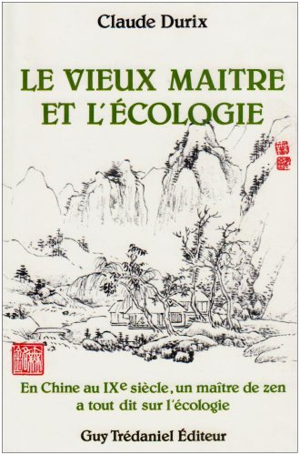 Le vieux maître et l'écologie : en Chine au IXe siècle, un maître de zen a tout dit sur l'écologie