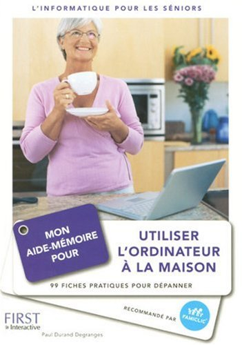 Mon aide-mémoire pour utiliser l'ordinateur à la maison : 99 fiches pratiques pour dépanner : l'info