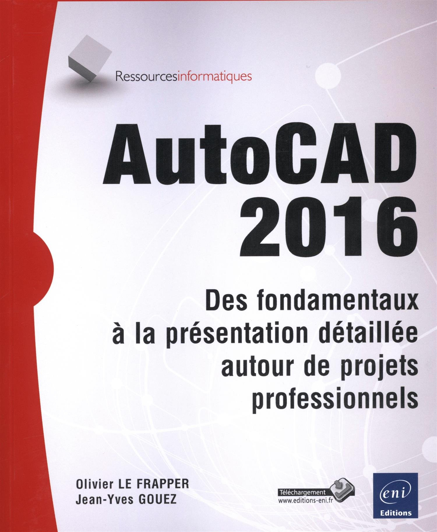 AutoCAD 2016 : des fondamentaux à la présentation détaillée autour de projets professionnels