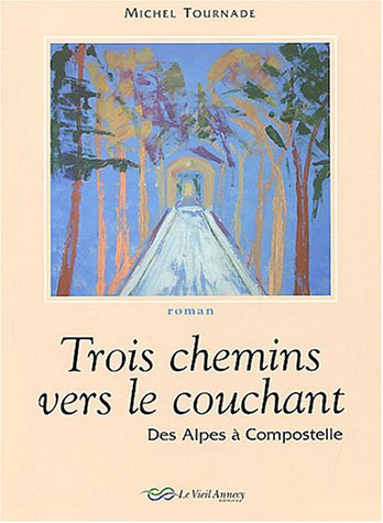 Trois chemins vers le couchant : Des Alpes à Compostelle