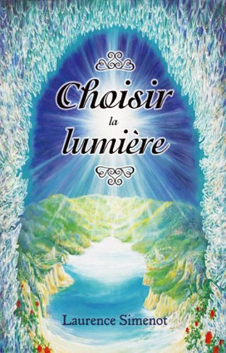 Choisir la lumière. Vol. 1. À la rencontre de votre véritable nature