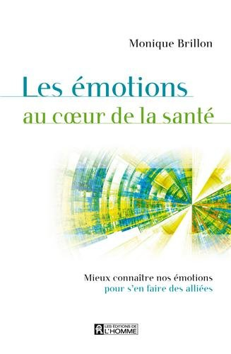Les émotions au coeur de la santé : mieux connaître nos émotions pour s'en faire des alliées