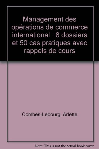 Management des opérations de commerce international : 8 dossiers et 50 cas pratiques avec rappels de