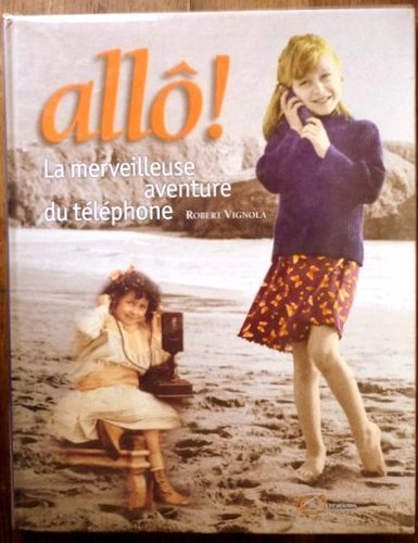allô ! : la merveilleuse aventure du téléphone