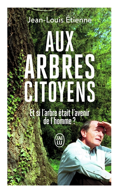 Aux arbres citoyens : et si l'arbre était l'avenir de l'homme ?