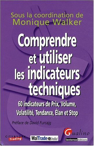 Comprendre et utiliser les indicateurs techniques : 60 indicateurs de prix, volume, volatilité, tend