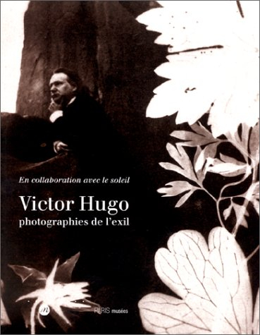 Victor Hugo, photographies de l'exil : exposition, Musée d'Orsay, Paris ; Maison de Victor Hugo, Par
