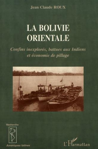 La Bolivie orientale : confins inexplorés, battues aux Indiens et économie de pillage