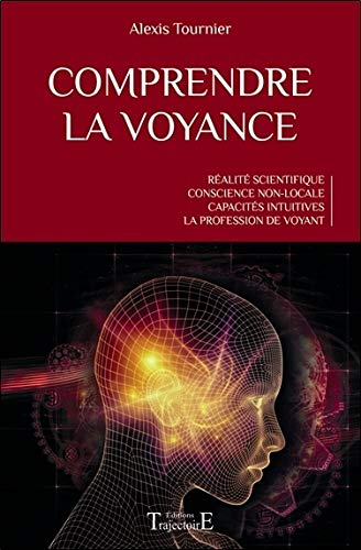 Comprendre la voyance : réalité scientifique, conscience non-locale, capacités intuitives, la profes