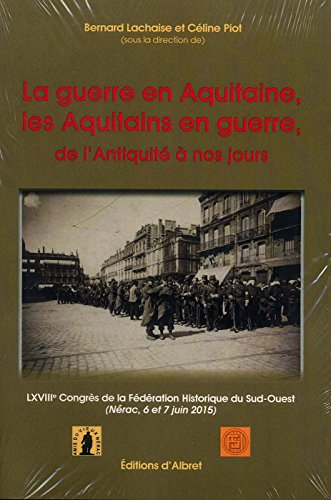 La guerre en Aquitaine, les Aquitains en guerre : de l'Antiquité à nos jours