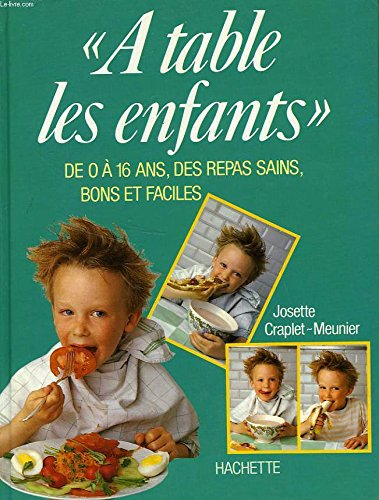 A table les enfants : de 0 à 16 ans, des repas sains, bons et faciles