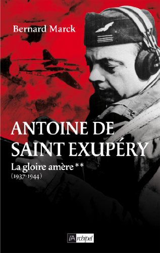 Antoine de Saint-Exupéry. Vol. 2. La gloire amère : 1937-1944