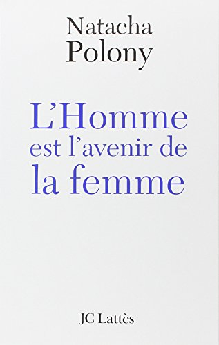 L'homme est l'avenir de la femme : autopsie du féminisme contemporain