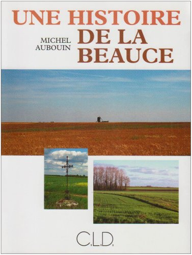 Une histoire de la Beauce. Vol. 1. De la cité des Carnutes aux départements révolutionnaires