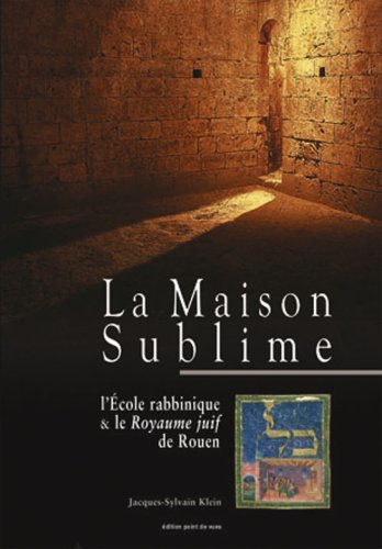 La maison sublime : l'Ecole rabbinique & le Royaume juif de Rouen