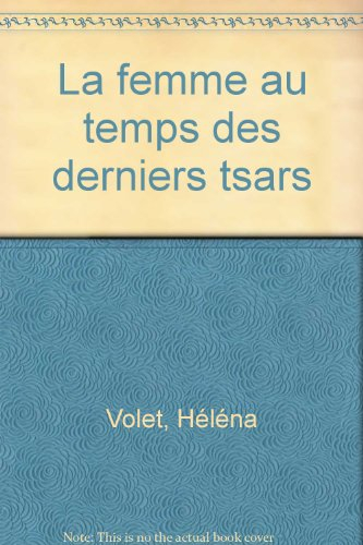 La femme au temps des derniers tsars : 1796-1917
