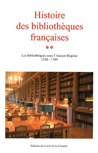 Histoire des bibliothèques françaises. Vol. 2. Les bibliothèques sous l'Ancien Régime, 1530-1789