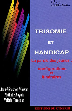 Trisomie et handicap : la parole des jeunes : configurations et itinéraires