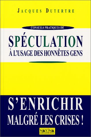 Spéculation à l'usage des honnêtes gens : s'enrichir malgré les crises !