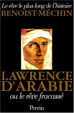 Le rêve le plus long de l'histoire. Vol. 7. Lawrence d'Arabie ou Le rêve fracassé : 1888-1935