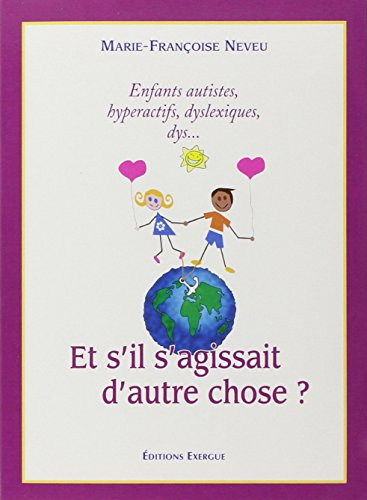 Et s'il s'agissait d'autre chose ? : enfants autistes. hyperactifs, dys... ?