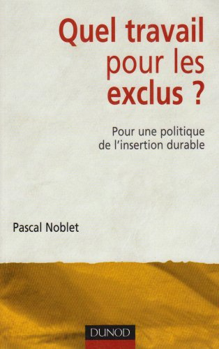Quel travail pour les exclus ? : pour une politique de l'insertion durable