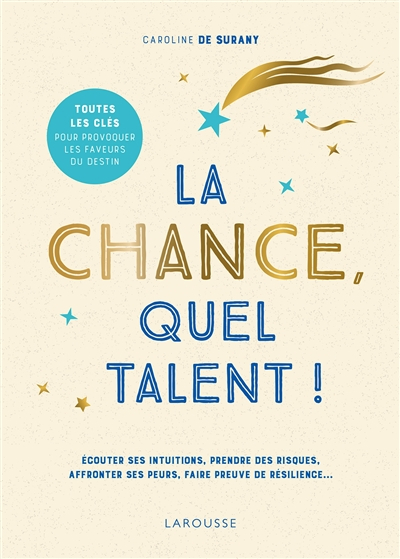 La chance, quel talent ! : écouter ses intuitions, prendre des risques, affronter ses peurs, faire p