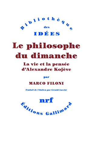 Le philosophe du dimanche : la vie et la pensée d'Alexandre Kojève