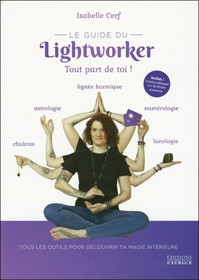 Le guide du lightworker : tout part de toi ! : tous les outils pour découvrir ta magie intérieure