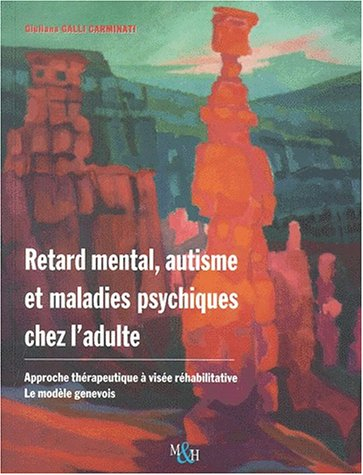 Retard mental, autisme et maladies psychiques chez l'adulte : approche thérapeutique à visée réhabil