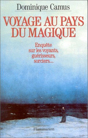 Voyage au pays du magique : enquête sur les voyants, guérisseurs, sorciers...