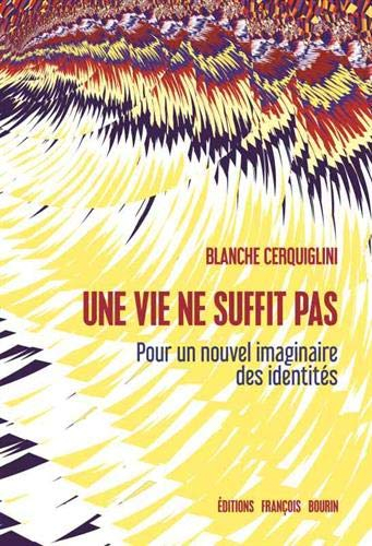 Une vie ne suffit pas : pour un nouvel imaginaire des identités