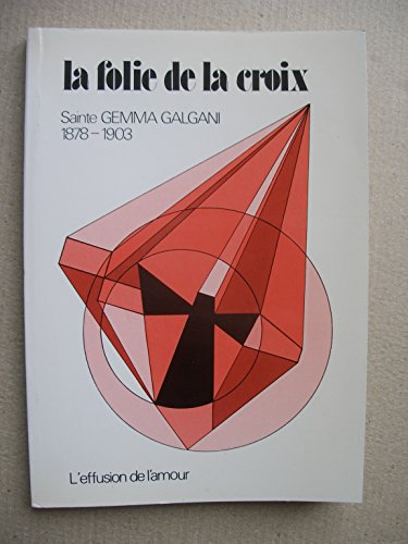 sainte gemma galgani 1878-1903 : la folie de la croix. : l'effusion de l'amour