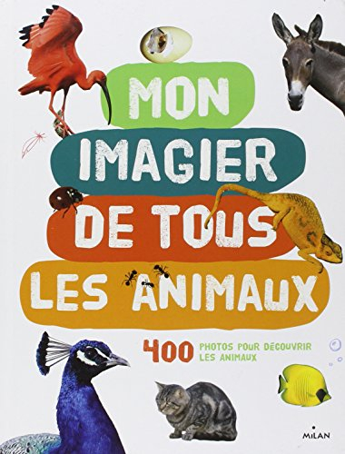 Mon imagier de tous les animaux : 400 photos pour découvrir les animaux
