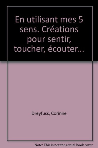 En utilisant mes cinq sens : créations pour sentir, toucher, écouter...