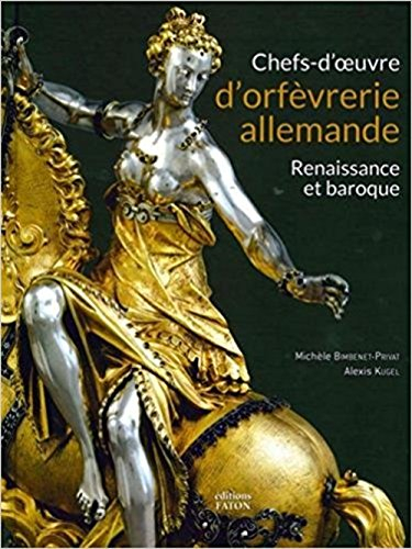 Chefs-d'oeuvre d'orfèvrerie allemande : Renaissance et baroque : Musée national de la Renaissance, c