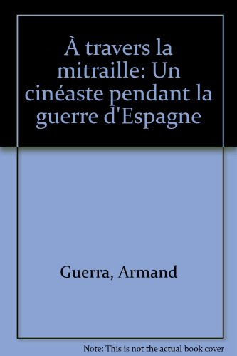 A travers la mitraille : un cinéaste pendant la guerre d'Espagne